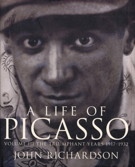 A Life Of Picasso Volume III : The Triumphant Years, 1917-1932 by John Richardson - Hardback