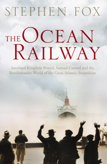 The Ocean Railway : Isambard Kingdom Brunel, Samuel Cunard and the Revolutionary World of the Great Atlantic Steamships by Stephen Fox - Paperback