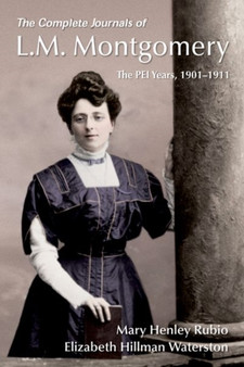 The Complete Journals of L.M. Montgomery : The PEI Years, 1900-1911 by Mary Henley Rubio - Paperback