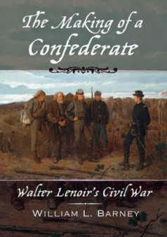 The Making of a Confederate : Walter Lenoir's Civil War by William L. Barney - Paperback