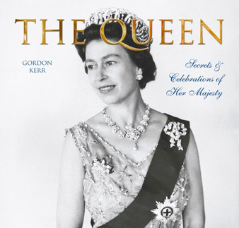 The Queen : Secrets & Celebrations of Her Majesty by Gordon Kerr - Hardback