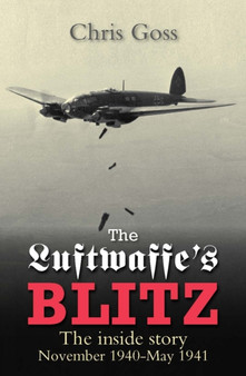 The Luftwaffe's Blitz : The Inside Story November 1940-May 1941 by Chris Goss - Hardback