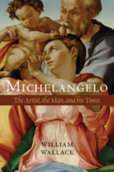 Michelangelo : The Artist, the Man and his Times by William E. Wallace - Hardback