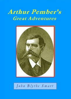 Arthur Pember's Great Adventures : Arthur Pember (1835-86) - Soccer Pioneer, Adventurer, Reformer, and Undercover Journalist by John Blythe Smart - Paperback