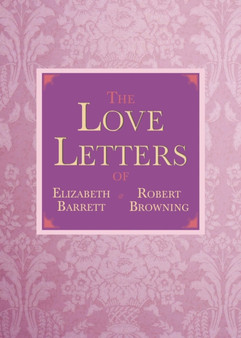 The Love Letters of Elizabeth Barrett and Robert Browning by Elizabeth Barrett Browning - Hardback