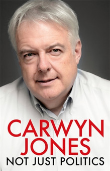 Not Just Politics : 'The must read life story of Carwyn Jones and his nine years as Wales' First Minister' Gordon Brown by Carwyn Jones - Hardback