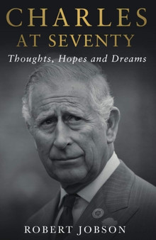 Charles at Seventy - Thoughts, Hopes & Dreams : Thoughts, Hopes and Dreams by Robert Jobson - Hardback