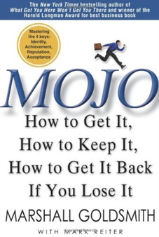 Mojo : How to Get It, How to Keep It, How to Get It Back If You Lose It by Dr Marshall Goldsmith - Hardback