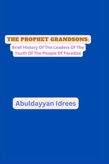 THE PROPHET GRANDSONS : : Brief History Of The Leaders Of The Youth Of The People Of Paradise by Idrees Abuldayyan Idrees - Paperback