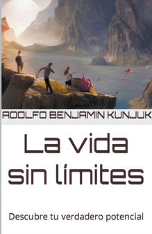 La vida sin limites : Descubre tu verdadero potencial by Adolfo Benjamin Kunjuk - Paperback