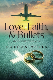 Love, Faith & Bullets : My Unspoken Sermon by Nathan Wells - Paperback