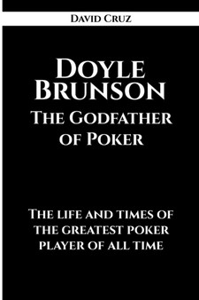 Doyle Brunson The Godfather of Poker : The life and times of the greatest poker player of all time by David Cruz - Paperback