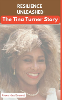 Resilience Unleashed : The Tina Turner Story by Alexandra Everest - Paperback