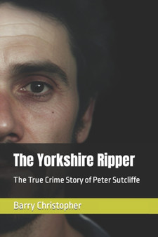 The Yorkshire Ripper : The True Crime Story of Peter Sutcliffe by Barry Christopher - Paperback