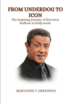 From Underdog to Icon : The Inspiring Journey of Sylvester Stallone in Hollywood. by Maryanne T Greenway - Paperback