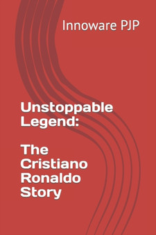 Unstoppable Legend : The Cristiano Ronaldo Story by Innoware Pjp - Paperback