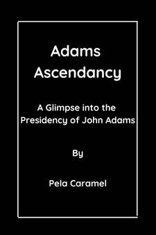 Adams Ascendancy : A Glimpse into the Presidency of John Adams by caramel pela caramel - Paperback