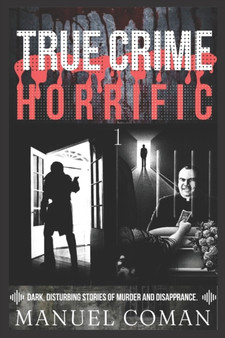 True Crime Horrific Episodes 1 : Dark, disturbing stories of murder and Disapprance. : 1 by Manuel Coman - Paperback