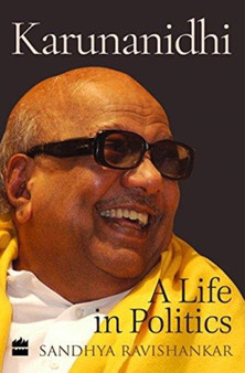Karunanidhi : A life in politics by Sandhya Ravishankar - Hardback