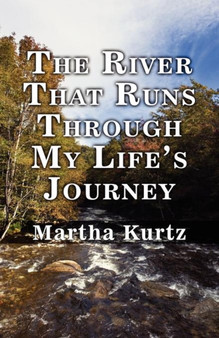 The River That Runs Through My Life's Journey by Martha Kurtz - Paperback