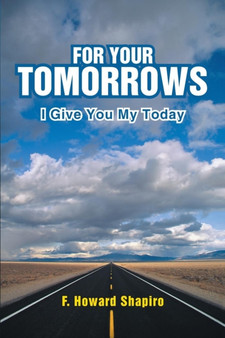 For Your Tomorrows : I Give You My Today by F Howard Shapiro - Paperback