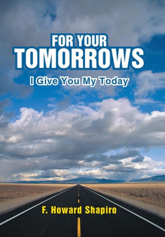 For Your Tomorrows : I Give You My Today by F Howard Shapiro - Hardback