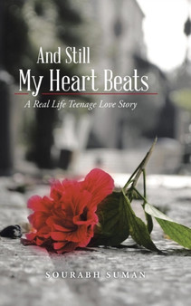 And Still My Heart Beats : A Real Life Teenage Love Story by Sourabh Suman - Paperback