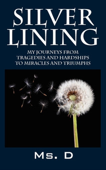 Silver Lining : My Journeys from Tragedies and Hardships to Miracles and Triumphs by MS D - Hardback
