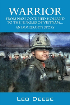 Warrior : From Nazi Occupied Holland to the Jungles of Vietnam...An Immigrant's Story by Leo Deege - Paperback