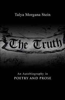 The Truth : An Autobiography in Poetry and Prose by Talya Morgana Stein - Paperback