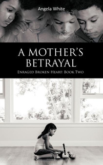 A Mother's Betrayal : Enraged Broken Heart: Book Two by Angela White - Paperback