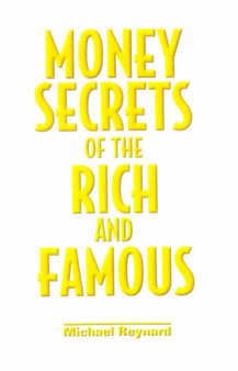 Money Secrets of the Rich and Famous by Michael Reynard - Hardback