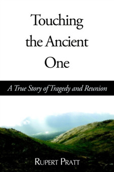 Touching the Ancient One : A True Story of Tragedy and Reunion by Rupert Pratt - Paperback