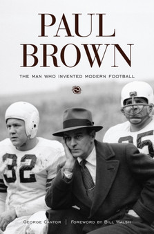 Paul Brown : The Man Who Invented Modern Football by George Cantor - Hardback