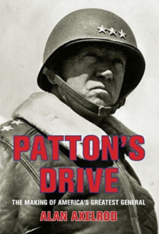 Patton's Drive : The Making of America's Greatest General by Alan Axelrod - Hardback
