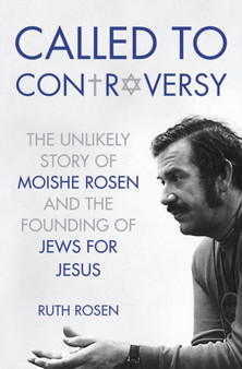 Called to Controversy : The Unlikely Story of Moishe Rosen and the Founding of Jews for Jesus by Professor Rosen - Hardback