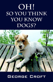 Oh! So You Think You Know Dogs? by George Croft - Paperback