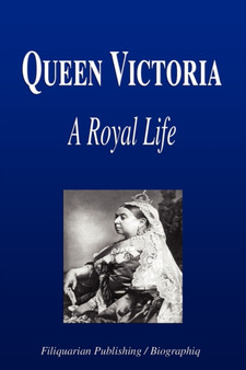 Queen Victoria - A Royal Life (Biography) by Biographiq - Paperback