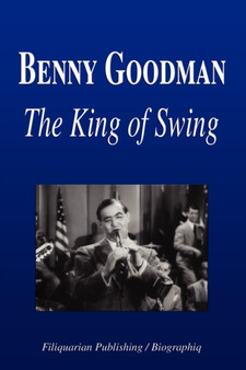 Benny Goodman - The King of Swing (Biography) by Biographiq - Paperback