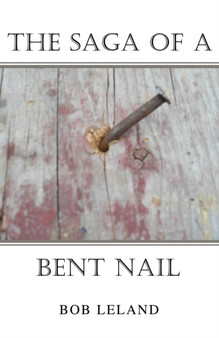 The Saga of a Bent Nail by Bob Leland - Paperback