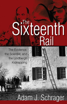 The Sixteenth Rail : The Evidence, the Scientist, and the Lindbergh Kidnapping by Adam Schrager - Paperback