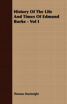 History Of The Life And Times Of Edmund Burke - Vol I by Thomas Macknight - Paperback
