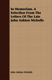 In Memoriam. A Selection From The Letters Of The Late John Ashton Nicholls by John Ashton Nicholls - Paperback