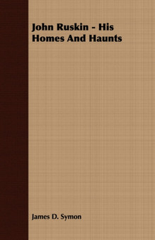 John Ruskin - His Homes And Haunts by James D. Symon - Paperback