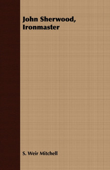 John Sherwood, Ironmaster by S.Weir Mitchell - Paperback