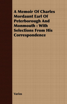 A Memoir Of Charles Mordaunt Earl Of Peterborough And Monmouth : With Selections From His Correspondence by Varios - Paperback