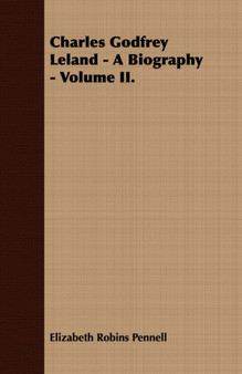 Charles Godfrey Leland - A Biography - Volume II. by Elizabeth Robins Pennell - Paperback