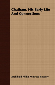 Chatham, His Early Life And Connections by Archibald Philip Primrose Rosbery - Paperback