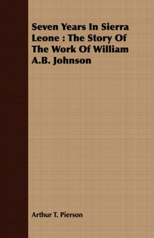 Seven Years In Sierra Leone : The Story Of The Work Of William A.B. Johnson by Arthur T. Pierson - Paperback