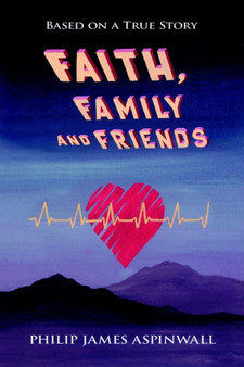 Faith, Family and Friends : Based on a True Story by Philip James Aspinwall - Paperback